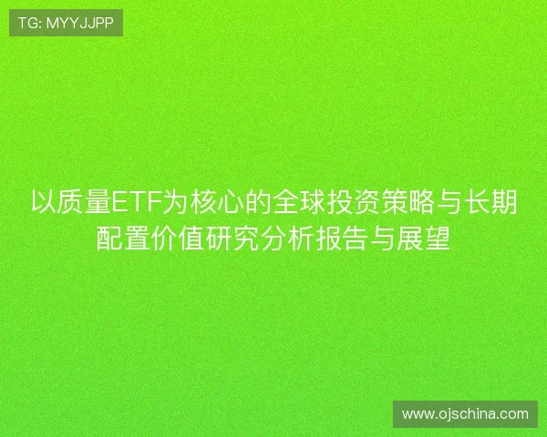 以质量ETF为核心的全球投资策略与长期配置价值研究分析报告与展望